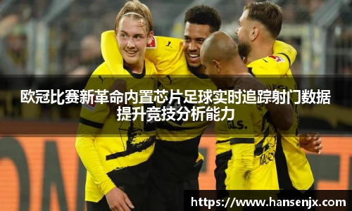 欧冠比赛新革命内置芯片足球实时追踪射门数据提升竞技分析能力