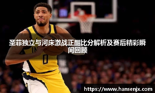 圣菲独立与河床激战正酣比分解析及赛后精彩瞬间回顾