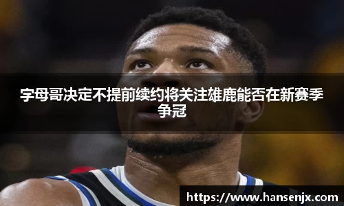 字母哥决定不提前续约将关注雄鹿能否在新赛季争冠