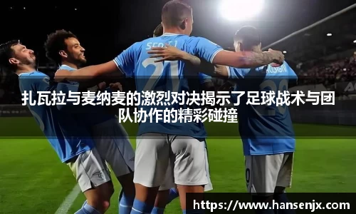 扎瓦拉与麦纳麦的激烈对决揭示了足球战术与团队协作的精彩碰撞