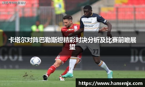 卡塔尔对阵巴勒斯坦精彩对决分析及比赛前瞻展望
