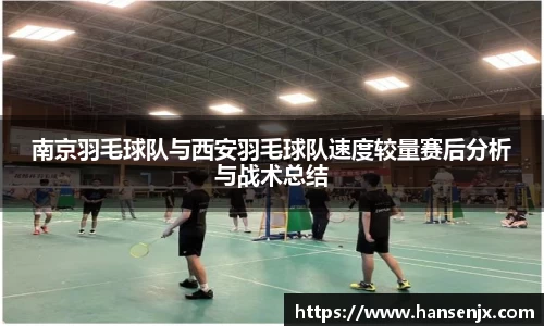 南京羽毛球队与西安羽毛球队速度较量赛后分析与战术总结